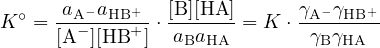       a − a +   [B][HA ]     γ  − γ +
K ∘ =--A−--HB+- ⋅-------= K ⋅-A---HB-
     [A  ][HB  ] aBaHA         γBγHA
