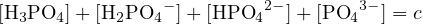 [H3PO4 ]+ [H2PO4 − ]+ [HPO42 − ]+ [PO43− ] = c
