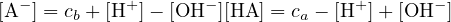   −          +      −             +       −
[A  ] = cb + [H ]− [OH ][HA] = ca − [H ]+ [OH  ]
