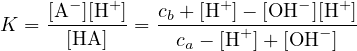      [A− ][H+ ]  cb + [H+ ]− [OH− ][H+ ]
K =  -[HA-]--= --c-−-[H+-]+-[OH−-]--
                  a
