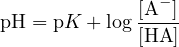               [A-− ]
pH =  pK + log [HA ]
