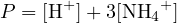 P = [H+ ]+ 3[NH4+ ]
