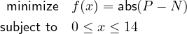  minimize  f(x) = abs(P − N )

subject to  0 ≤ x ≤ 14
